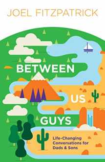 9781948130325-1948130327-Between Us Guys: Life-Changing Conversations for Dads and Sons