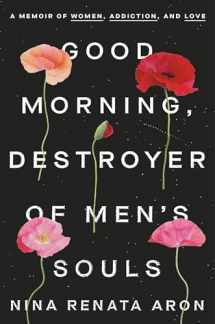 9780525576679-0525576673-Good Morning, Destroyer of Men's Souls: A Memoir of Women, Addiction, and Love