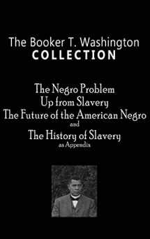 9781609425074-1609425073-Booker T. Washington Collection: The Negro Problem, Up from Slavery, the Future of the American Negro, the History of Slavery