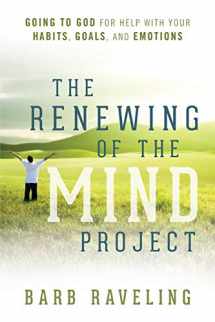 9780980224351-0980224357-The Renewing of the Mind Project: Going to God for Help with Your Habits, Goals, and Emotions