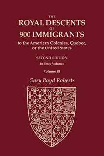 9780806321257-0806321253-The Royal Descents of 900 Immigrants to the American Colonies, Quebec, or the United States Who Were Themselves Notable or Left Descendants Notable in ... SECOND EDITION. In Three Volumes. Volume III