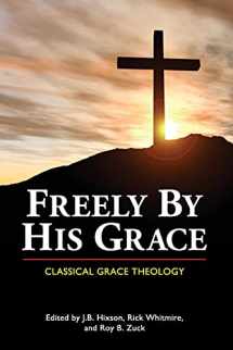 9781939110121-1939110122-Freely by His Grace: Classical Grace Theology