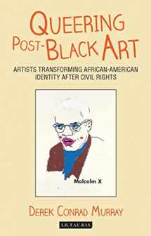 9781784532871-1784532878-Queering Post-Black Art: Artists Transforming African-American Identity After Civil Rights (International Library of Modern and Contemporary Art)