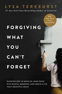 9781400225194-1400225191-Forgiving What You Can't Forget: Discover How to Move On, Make Peace with Painful Memories, and Create a Life Thats Beautiful Again