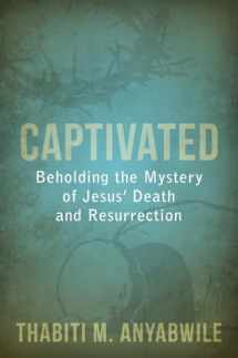 9781601783004-1601783000-Captivated: Beholding the Mystery of Jesus Death and Resurrection