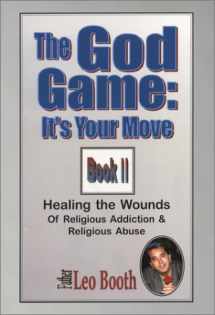 9780962328282-0962328286-The God Game: It's Your Move: Healing the Wounds of Religious Addiction & Religious Abuse