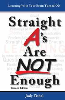 9780990611226-0990611221-Straight A's Are NOT Enough: Learning With Your Brain Turned ON: Second Edition