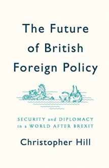 9781509524624-1509524622-The Future of British Foreign Policy: Security and Diplomacy in a World After Brexit