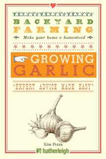 9781578265084-1578265088-Backyard Farming: Growing Garlic: The Complete Guide to Planting, Growing, and Harvesting Garlic.