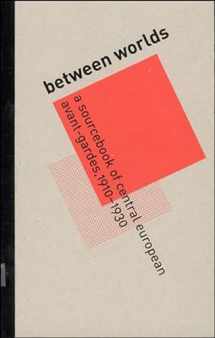 9780262025300-0262025302-Between Worlds: A Sourcebook of Central European Avant-Gardes, 19101930