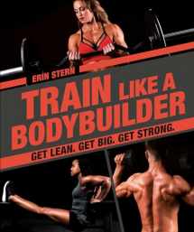 9781465483744-1465483748-Train Like a Bodybuilder: Get Lean. Get Big. Get Strong.