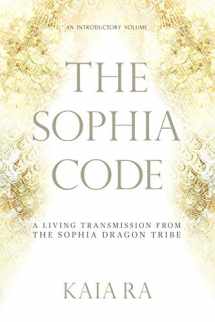9780997935509-0997935502-The Sophia Code: A Living Transmission from The Sophia Dragon Tribe