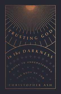 9781433570117-1433570114-Trusting God in the Darkness: A Guide to Understanding the Book of Job
