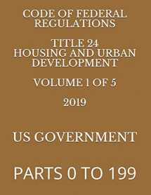 9781687793416-1687793417-CODE OF FEDERAL REGULATIONS TITLE 24 HOUSING AND URBAN DEVELOPMENT VOLUME 1 OF 5 2019: PARTS 0 TO 199