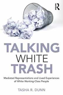 9781138486355-1138486353-Talking White Trash: Mediated Representations and Lived Experiences of White Working-Class People (Writing Lives: Ethnographic Narratives)