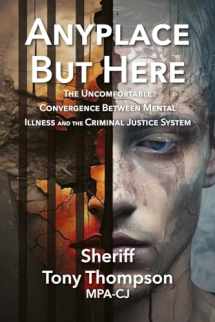 9781941892749-1941892744-Anyplace But Here: The Uncomfortable Convergence Between Mental Illness and the Criminal Justice System