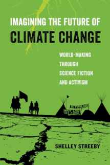 9780520294455-0520294459-Imagining the Future of Climate Change: World-Making through Science Fiction and Activism (American Studies Now: Critical Histories of the Present) (Volume 5)