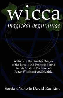 9781905297153-1905297157-Wicca Magickal Beginnings: A Study of the Possible Origins of the Rituals and Practices Found in this Modern Tradition of Pagan Witchcraft and Magick