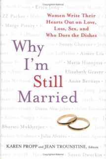 9781594630170-1594630178-Why I'm Still Married: Women Write Their Hearts Out on Love, Loss, Sex, and Who Does the Dishes