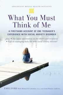 9780195313031-0195313038-What You Must Think of Me: A Firsthand Account of One Teenager's Experience with Social Anxiety Disorder (Adolescent Mental Health Initiative)