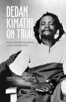 9780896803176-0896803171-Dedan Kimathi on Trial: Colonial Justice and Popular Memory in Kenya’s Mau Mau Rebellion (Volume 17) (Ohio RIS Global Series)