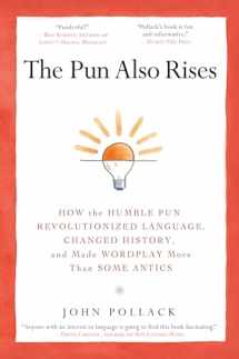 9781592406753-1592406750-The Pun Also Rises: How the Humble Pun Revolutionized Language, Changed History, and Made Wordplay More Than Some Antics