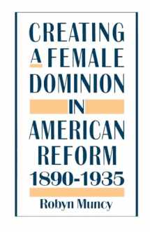 9780195089240-0195089243-Creating a Female Dominion in American Reform, 1890-1935