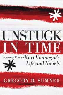 9781609804305-1609804309-Unstuck in Time: A Journey Through Kurt Vonnegut's Life and Novels