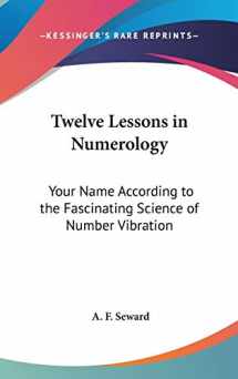 9780548080078-0548080070-Twelve Lessons in Numerology: Your Name According to the Fascinating Science of Number Vibration