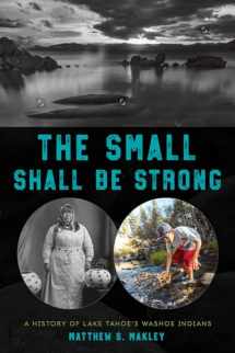 9781625343475-1625343477-The Small Shall Be Strong: A History of Lake Tahoe's Washoe Indians
