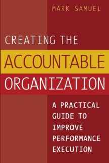 9780975263853-0975263854-Creating the Accountable Organization: A Practical Guide to Improve Performance Execution