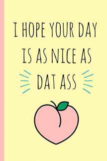 9781793970381-1793970386-I hope your day is as nice as dat ass: Blank novelty journal with a romantic cover, perfect as a gift (& better than a card) for your amazing partner!