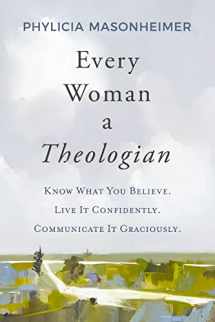 9780785292234-0785292233-Every Woman a Theologian: Know What You Believe. Live It Confidently. Communicate It Graciously.