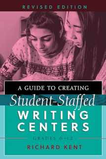 9781433130564-1433130564-A Guide to Creating Student-Staffed Writing Centers, Grades 6–12, Revised Edition
