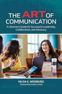 9781440878954-1440878951-The Art of Communication: A Librarian's Guide for Successful Leadership, Collaboration, and Advocacy