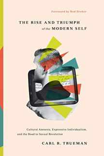 9781433556333-1433556332-The Rise and Triumph of the Modern Self: Cultural Amnesia, Expressive Individualism, and the Road to Sexual Revolution