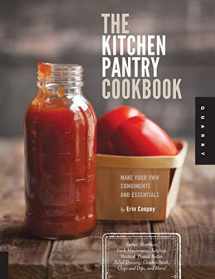 9781592538430-1592538436-The Kitchen Pantry Cookbook: Make Your Own Condiments and Essentials - Tastier, Healthier, Fresh Mayonnaise, Ketchup, Mustard, Peanut Butter, Salad Dressing, Chicken Stock, Chips and Dips, and More!