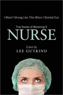 9781937163129-1937163121-I Wasn't Strong Like This When I Started Out: True Stories of Becoming a Nurse