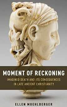 9780190459161-0190459166-Moment of Reckoning: Imagined Death and Its Consequences in Late Ancient Christianity