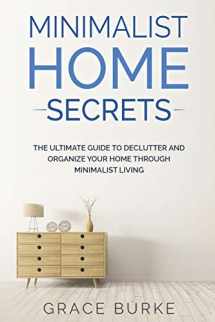 9781704082387-1704082382-Minimalist Home Secrets: The Ultimate Guide To Declutter and Organize Your Home Through Minimalist Living (Clutter-Free Home Series)