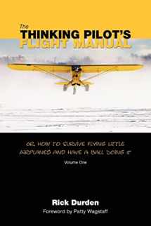 9780983422204-0983422206-The Thinking Pilot's Flight Manual: Or, How to Survive Flying Little Airplanes and Have a Ball DoingIt