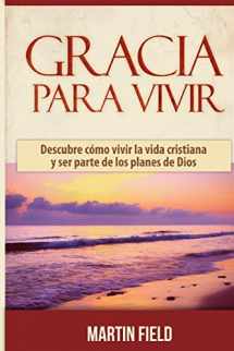 9781500297367-1500297364-Gracia Para Vivir: Descubre cómo vivir la vida cristiana y ser parte de los planes de Dios (Spanish Edition)