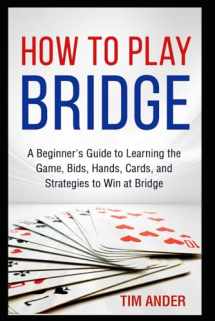 9781521809501-152180950X-How to Play Bridge: A Beginner's Guide to Learning the Game, Bids, Hands, Cards, and Strategies to Win at Bridge (Card Games for Beginners)