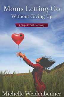 9781733381017-1733381015-Moms Letting Go Without Giving Up: Seven Steps to Self-Recovery