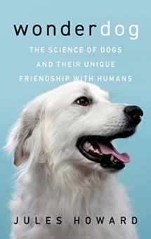 9781639366095-1639366091-Wonderdog: The Science of Dogs and Their Unique Friendship with Humans