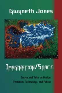 9781933500324-1933500328-Imagination/Space: Talks and Essays on Fiction, Feminism, Technology, and Politics