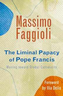 9781626983687-1626983682-The Liminal Papacy of Pope Francis: Moving Toward Global Catholicity (Catholicity in an Evolving Universe)