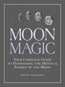 9781507205013-1507205015-Moon Magic: Your Complete Guide to Harnessing the Mystical Energy of the Moon (Moon Magic, Spells, & Rituals Series)