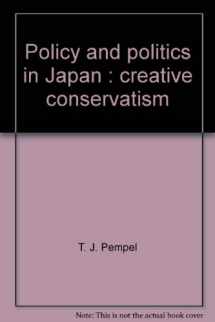 9780877222491-0877222495-Policy and politics in Japan: Creative conservatism (Policy and politics in industrial states)