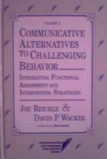 9781557660824-1557660824-Communicative Alternatives to Challenging Behavior: Integrating Functional Assessment and Intervention Strategies (Communication and Language Interv)